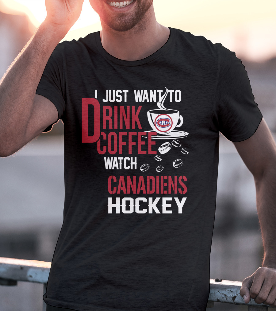 I Just Want To Drink Coffee Watch Canadiens Hockey T-Shirt