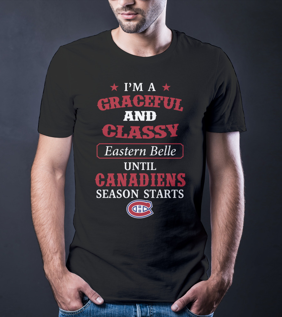 I'm A Graceful And Classy Eastern Belle Until Canadiens Season Starts T-Shirt