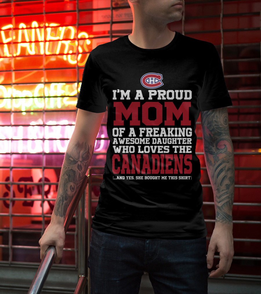 I'm A Proud Mom Of A Freaking Awesome Daughter Who Loves The Canadiens T-Shirt