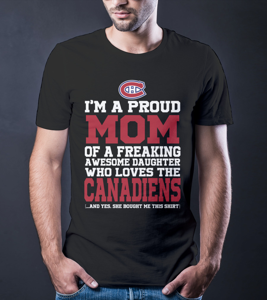I'm A Proud Mom Of A Freaking Awesome Daughter Who Loves The Canadiens T-Shirt