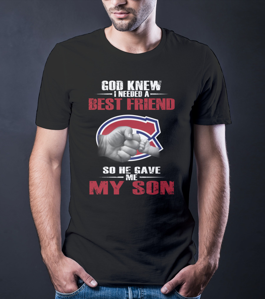 God Knew I Needed A Best Friend So He Gave Me My Son Montreal Canadiens T-Shirt