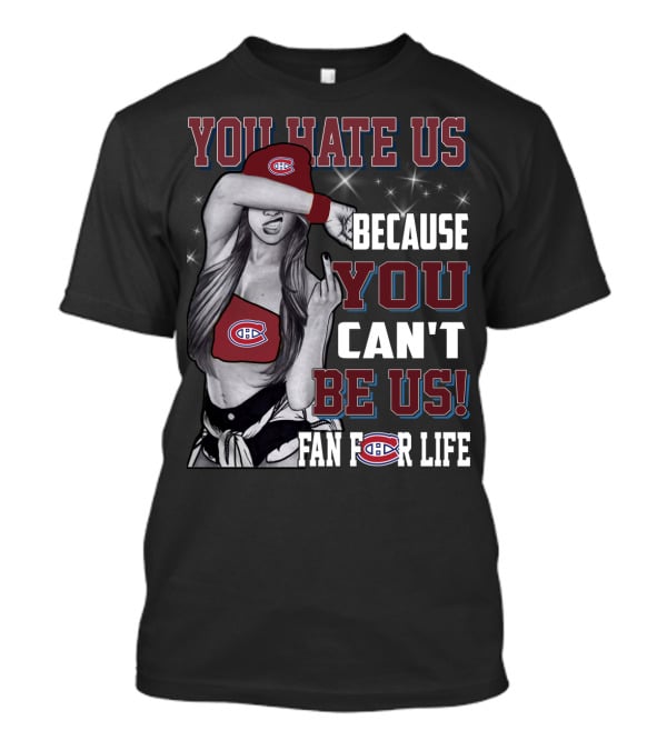 You Hate Us Because You Can't Be Us Fan For Life Montreal Canadiens T-Shirt