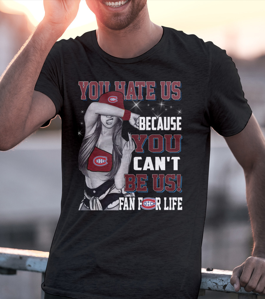 You Hate Us Because You Can't Be Us Fan For Life Montreal Canadiens T-Shirt