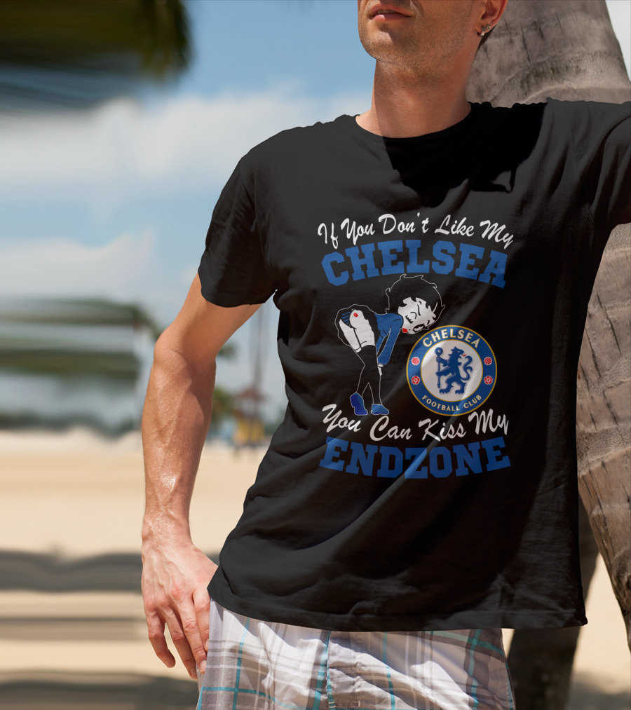 If You Don't Like My Chelsea Football Club You Can Kiss My Endzone T-Shirt