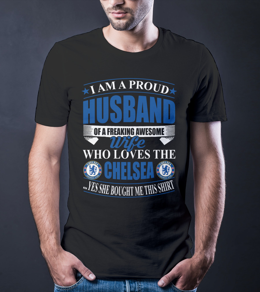 I Am A Proud Husband Of A Freaking Awesome Wife Who Loves The Chelsea Football Club Yes She Bought Me This T-Shirt