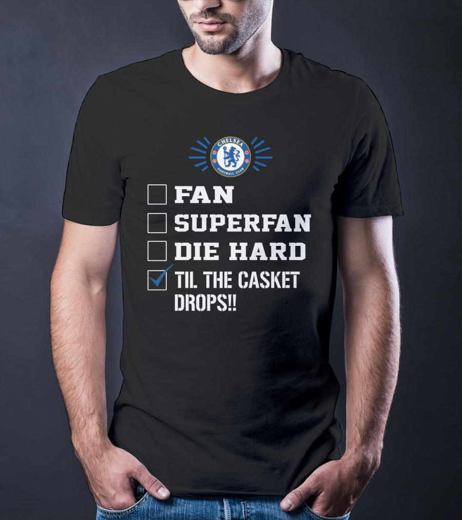 Chelsea Football Club Fan Superfan Die Hard Til The Casket Drops T-Shirt