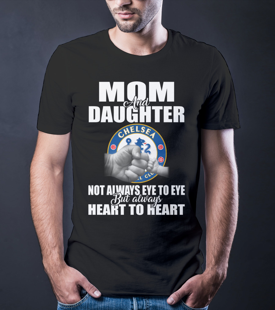 Mom And Daughter Chelsea Football Club Not Always Eye To Eye But Always Heart To Heart T-Shirt