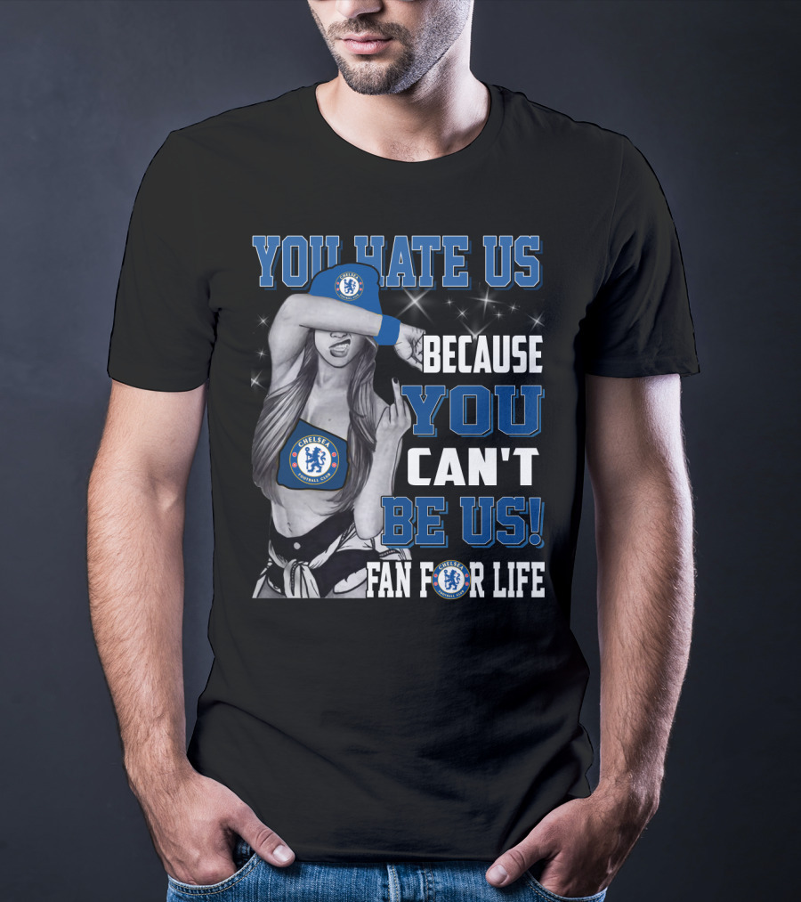 You Hate Us Because You Can't Be Us Fan For Life Chelsea T-Shirt