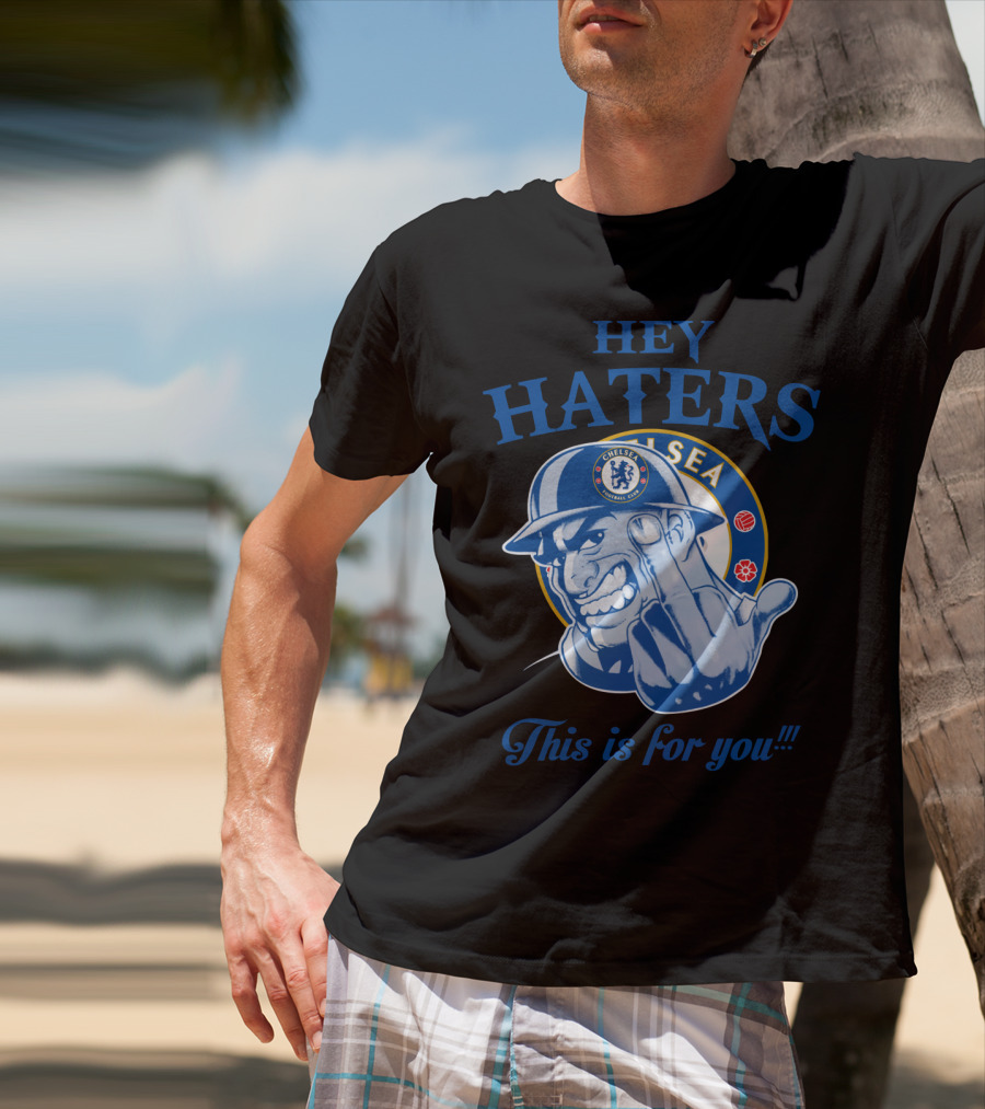 Chelsea Hey Haters This Is For You T-Shirt